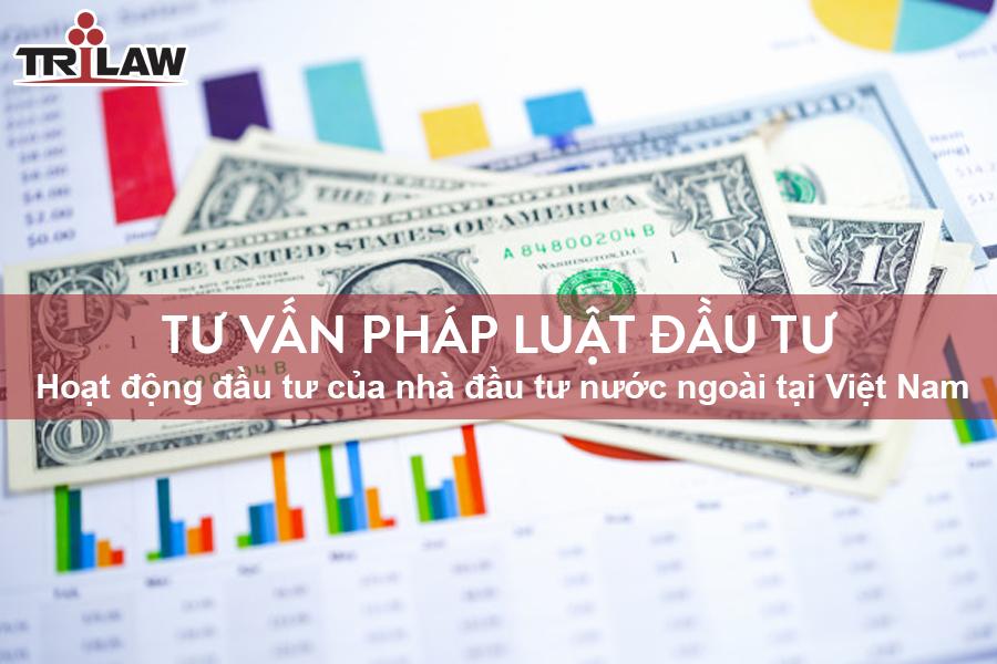 Tư vấn pháp luật đầu tư nước ngoài tại Việt Nam – Hoạt động đầu tư của nhà đầu tư nước ngoài.